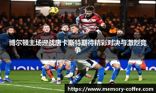 悟空体育博尔顿主场迎战唐卡斯特期待精彩对决与激烈竞争