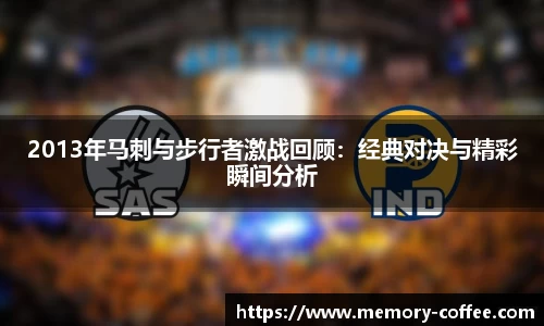 2013年马刺与步行者激战回顾：经典对决与精彩瞬间分析
